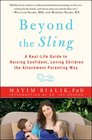 Beyond the Sling A RealLife Guide to Raising Confident Loving Children the Attachment Parenting Way