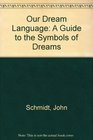 Our Dream Language A Guide to the Symbols of Dreams