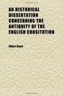 An Historical Dissertation Concerning the Antiquity of the English Consitution