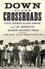 Down to the Crossroads Civil Rights Black Power and the Meredith March Against Fear