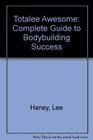 Totalee Awesome Complete Guide to Bodybuilding Success