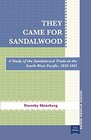 They Came for Sandalwood A Study of the Sandalwood Trade in the SouthWest Pacific 18301865