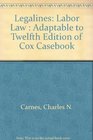 Legalines Labor Law  Adaptable to Twelfth Edition of Cox Casebook