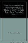 New Testament Greek Workbook Inductive Study of the Complete Text of the Gospel of John