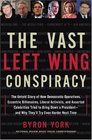 The Vast Left Wing Conspiracy The Untold Story of How Democratic Operatives Eccentric Billionaires Liberal Activists and Assorted Celebrities Tried to Bring Down a Presidentand Why They'll Try Even Harder Next Time