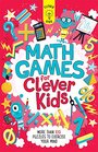 Math Games for Clever Kids More than 100 Puzzles to Exercise Your Mind