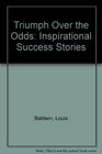 Triumph over the Odds Inspirational Success Stories
