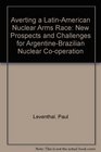 Averting a LatinAmerican Nuclear Arms Race New Prospects and Challenges for ArgentineBrazilian Nuclear Cooperation