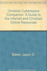 Christian Cyberspace Companion A Guide to the Internet and Christian Online Resources