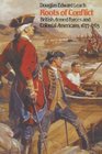 Roots of Conflict British Armed Forces and Colonial Americans 16771763