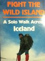 Fight the Wild Island A Solo Walk Across Iceland