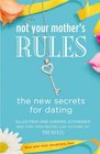 Not Your Mother's Rules The New Secrets for Dating