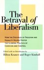 The Betrayal of Liberalism  How the Disciples of Freedom and Equality Helped Foster the Illiberal Politics of Coercion and Control