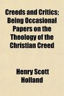 Creeds and Critics Being Occasional Papers on the Theology of the Christian Creed