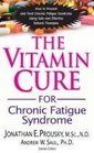 The Vitamin Cure for Chronic Fatigue Syndrome How to Prevent and Treat Chronic Fatigue Syndrome Using Safe and Effective Natural Therapies