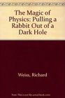 The Magic of Physics Pulling a Rabbit Out of a Dark Hole