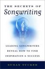 The Secrets of Songwriting: Leading Songwriters Reveal How to Find Inspiration and Success