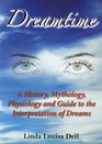 Dreamtime A History Mythology Physiology and Guide to the Interpretation of Dreams