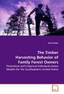 The Timber Harvesting Behavior of Family Forest  Owners Theoretical and Empirical Individualchoice Models  for the Southeastern United States