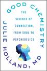 Good Chemistry The Science of Connection from Soul to Psychedelics