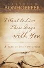 I Want to Live These Days with You A Year of Daily Devotions