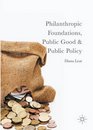 Philanthropic Foundations Public Good and Public Policy