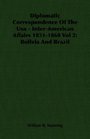 Diplomatic Correspondence Of The Usa  InterAmerican Affairs 18311860 Vol 2 Bolivia And Brazil