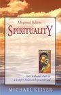 A Beginner's Guide to Spirituality The Orthodox Path to a Deeper Relationship with God