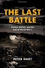 The Last Battle Victory Defeat and the End of World War I
