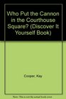 Who Put the Cannon in the Courthouse Square? (Discover It Yourself Book)
