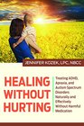 Healing without Hurting Treating ADHD Apraxia and Autism Spectrum Disorders Naturally and Effectively without Harmful Medications