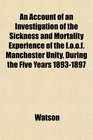 An Account of an Investigation of the Sickness and Mortality Experience of the Ioof Manchester Unity During the Five Years 18931897
