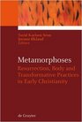 Metamorphoses Resurrection Body and Transformative Practices in Early Christianity