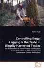 Controlling Illegal Logging: An Assessment of Forest/Timber Certification as an Instrument to Ensure Legal and Sustainable Timber Production