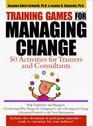 Training Games for Managing Change 50 Activities for Trainers and Consultants