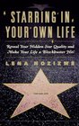 Starring in Your Own Life: Reveal Your Hidden Star Quality and Make Your Life a Blockbuster Hit