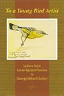 To a Young Bird Artist Letters from Louis Agassiz Fuertes to George Miksch Sutton
