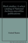 Black studies: A select catalog of National Archives microfilm publications