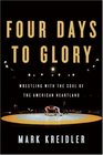 Four Days to Glory Wrestling with the Soul of the American Heartland