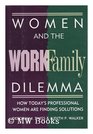Women and the Work/Family Dilemma How Today's Professional Women Are Finding Solutions