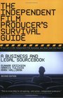 The Independent Film Producer's Survival Guide A Business and Legal Sourcebook