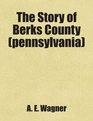 The Story of Berks County (pennsylvania): Includes free bonus books.