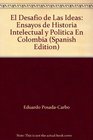 El Desafio de Las Ideas Ensayos de Historia Intelectual y Politica En Colombia