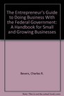 The Entrepreneur's Guide to Doing Business With the Federal Government A Handbook for Small and Growing Businesses