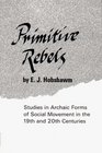Primitive Rebels Studies in Archaic Forms of Social Movement in the 19th and 20th Centuries