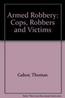 Armed Robbery Cops Robbers and Victims