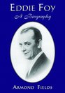 Eddie Foy A Biography of the Early Popular Stage Comedian