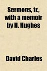 Sermons tr with a memoir by H Hughes