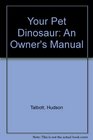 Your Pet Dinosaur An Owner's Manual