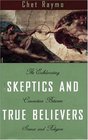 Skeptics and True Believers  The Exhilarating Connection Between Science and Spirituality